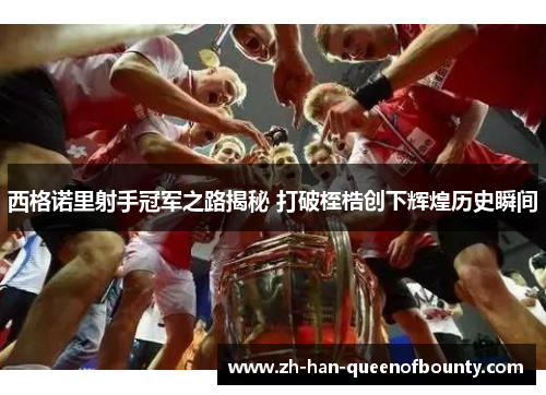 西格诺里射手冠军之路揭秘 打破桎梏创下辉煌历史瞬间