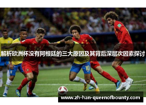解析欧洲杯没有阿根廷的三大原因及其背后深层次因素探讨