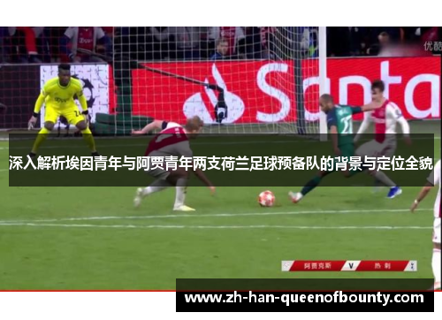 深入解析埃因青年与阿贾青年两支荷兰足球预备队的背景与定位全貌