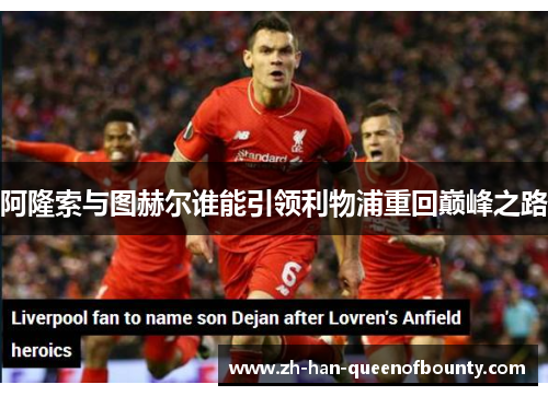 阿隆索与图赫尔谁能引领利物浦重回巅峰之路 阿隆索与图赫尔谁能引领利物浦重回巅峰之路