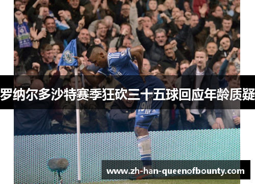 罗纳尔多沙特赛季狂砍三十五球回应年龄质疑