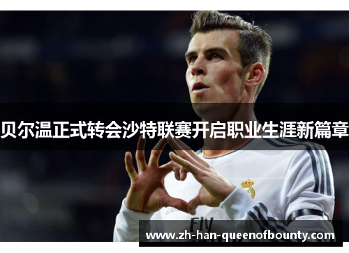 贝尔温正式转会沙特联赛开启职业生涯新篇章