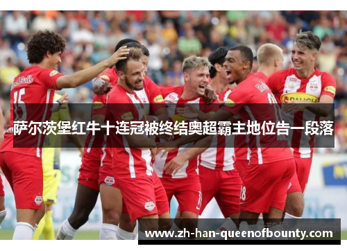 萨尔茨堡红牛十连冠被终结奥超霸主地位告一段落